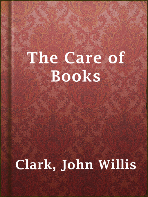 Title details for The Care of Books by John Willis Clark - Available